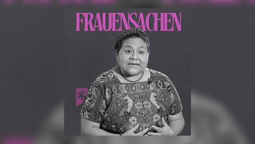 Frauensachen: Rigoberta Menchú - Nobelpreisträgerin und Freiheitskämpferin